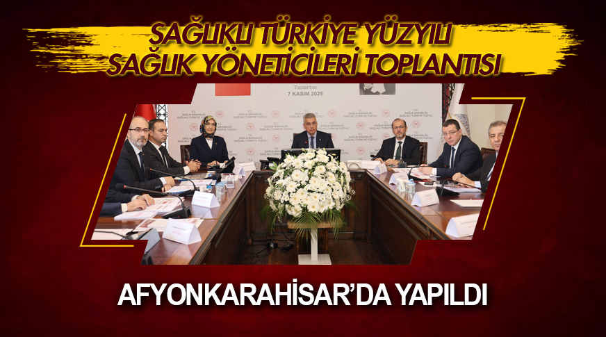 Afyonkarahisar’da “Sağlıklı Türkiye Yüzyılı Sağlık Yöneticileri Toplantısı” yapıldı